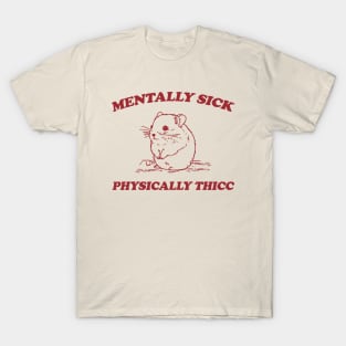 Mentally sick physically thicc T-Shirt